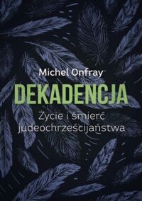 Miniatura okładki Onfray Michel Dekadencja. Życie i śmierć judeochrześcijaństwa. 