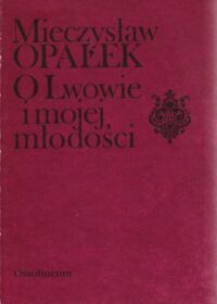 Zdjęcie nr 1 okładki Opałek Mieczysław O Lwowie i mojej młodości. Kartki z pamiętnika 1881-1901.