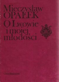 Zdjęcie nr 1 okładki Opałek Mieczysław O Lwowie i mojej młodości. Kartki z pamiętnika 1881-1901.