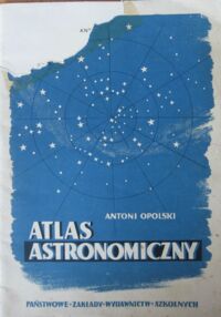 Zdjęcie nr 1 okładki Opolski Antoni Atlas astronomiczny. Zawierający gwiazdy do 5.0 wielkości.