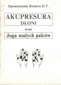 Zdjęcie nr 1 okładki Opracowała Siostra D.T. Akupresura dłoni oraz joga małych palców.