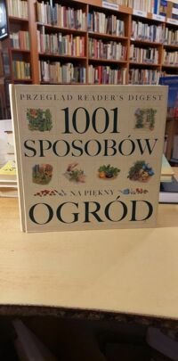 Miniatura okładki Opracowanie zbiorowe 1001 sposobów na piękny ogród.