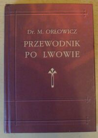 Miniatura okładki Orłowicz M.  Ilustrowany przewodnik po Lwowie. Ze 102 ilustracjami i planem miasta. /Polska Bibljoteka Turystyczna Nr 13/