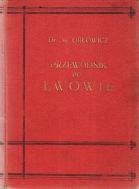 Miniatura okładki Orłowicz Mieczysław Ilustrowany przewodnik po Lwowie ze 102 ilustr. i planem miasta. /Polska Bibljoteka Turystyczna. Nr.13/