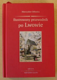 Miniatura okładki Orłowicz Mieczysław Ilustrowany przewodnik po Lwowie. Ze 102 ilustracjami i planem miasta. /Polska Bibljoteka Turystyczna Nr 13/
