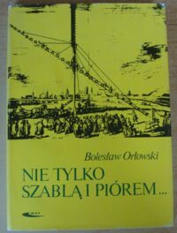 Miniatura okładki Orłowski Bolesław Nie tylko szablą i piórem...