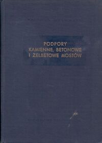 Miniatura okładki Orłowski Wiesław Podpory kamienne betonowe i żelbetowe mostów. /Biblioteka Inżyniera i Technika Mostowego/