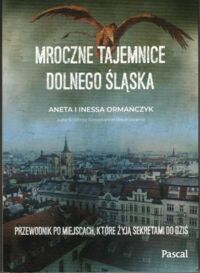 Miniatura okładki Ormańczyk Aneta, Ormańczyk Inessa Mroczne tajemnice Dolnego Śląska. 