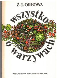 Zdjęcie nr 1 okładki Orowa Ż.I. Wszystko o warzywach