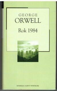 Zdjęcie nr 1 okładki Orwell George Rok 1984. /Kolekcja Gazety Wyborczej. Tom 19/