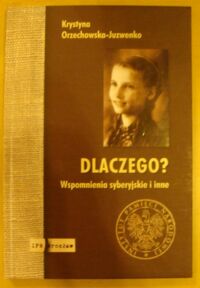 Zdjęcie nr 1 okładki Orzechowska-Juzwenko Krystyna Dlaczego? Wspomnienia syberyjskie i inne.