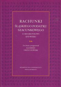 Miniatura okładki Orzechowski Kazimierz /przyg./ Rachunki śląskiego podatku szacunkowego z drugiej połowy XVI wieku.