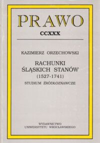 Miniatura okładki Orzechowski Kazimierz Rachunki śląskich stanów (1527-1741). Studium źródłoznawcze. /AUWr. Prawo. Tom CCXXX/