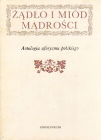 Miniatura okładki Orzechowski Kazimierz /wybór/ Żądło i miód mądrości. Antologia aforyzmu polskiego.