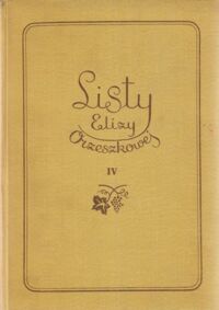 Miniatura okładki Orzeszkowa Eliza Listy zebrane. Tom IV. Do literatów i ludzi nauki: Józefy Sawickiej(Ostoi), Wilhelminy Zyndram Kościałkowskiej, Jadwigi Łuszczewskiej (Deotymy), Ignacego Baranowskiego...