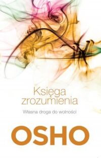 Miniatura okładki Osho Księga zrozumienia. Przemień lęk, złość i zazdrość w twórczą energię. 