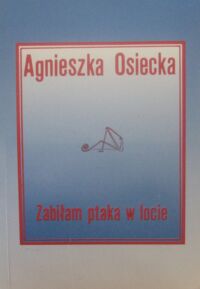 Miniatura okładki Osiecka Agnieszka Zabiłam ptaka w locie.