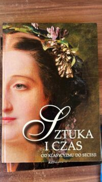 Miniatura okładki Osińska Barbara Sztuka i czas. Od Klasycyzmu do secesji.