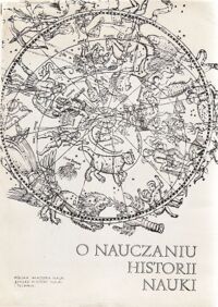 Miniatura okładki Osińska Wanda /red./ O nauczaniu historii nauki. /Monografie z Dziejów Nauki i Techniki. Tom XCVI/