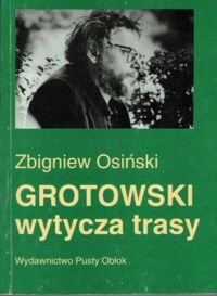 Zdjęcie nr 1 okładki Osiński Zbigniew Grotowski wytycza trasy. Studia i szkice.