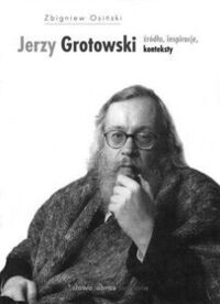 Miniatura okładki Osiński Zbigniew Jerzy Grotowski. Źródła, inspiracje, konteksty. Tom 1/2.