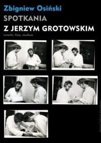 Miniatura okładki Osiński Zbigniew Spotkania z Jerzym Grotowskim. Notatki, listy, studium.