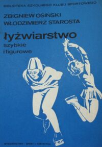 Zdjęcie nr 1 okładki Osiński Zbigniew, Starosta Włodzimierz Łyżwiarstwo szybkie i figurowe. /Biblioteka Szkolnego Klubu Sportowego/.