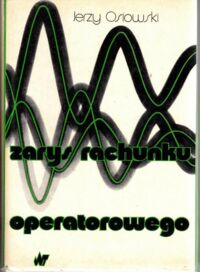 Zdjęcie nr 1 okładki Osiowski Jerzy Zarys rachunku operatorowego. Teoria i zadania w elektrotechnice.