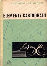 Miniatura okładki Osowski Feliks, Piątkowski Felicjan Elementy kartografii. Redagowanie i reprodukcja map.