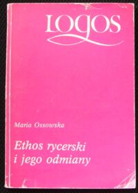 Zdjęcie nr 1 okładki Ossowska Maria Ethos rycerski i jego odmiany. /Logos/