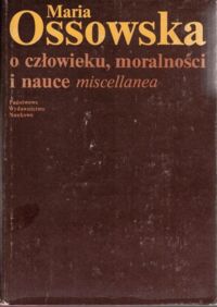 Miniatura okładki Ossowska Maria O człowieku, moralności i nauce. Miscellanea.