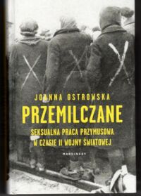 Zdjęcie nr 1 okładki Ostrowska Joanna  Przemilczane. Seksualna praca przymusowa w czasie II Wojny Światowej. 