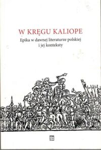 Miniatura okładki Oszczęda Aleksandra, Sokolski Jacek /red./ W kręgu Kaliope. Epika w dawnej literaturze polskiej i jej konteksty.