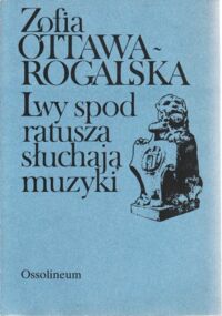 Miniatura okładki Ottawa-Rogalska Zofia Lwy spod ratusza słuchają muzyki. Wspomnienia o Helenie Ottawowej.