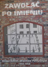 Miniatura okładki Otwinowska Barbara Drzal Teresa /opr./ Zawołać po imieniu. Księga kobiet-więźniów politycznych 1944-1958. Tom I.
