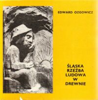 Zdjęcie nr 1 okładki Ozgowicz Edward Śląska rzeźba ludowa w drewnie. /Biblioteka Popularnonaukowa Tom VIII/