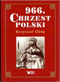 Miniatura okładki Ożóg Krzysztof 966. Chrzest Polski.