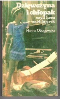 Miniatura okładki Ożogowska Hanna Dziewczyna i chłopak czyli heca na 14 fajerek. 