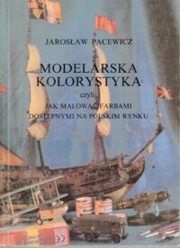 Zdjęcie nr 1 okładki Pacewicz Jarosław Modelarska kolorystyka, czyli jak malować farbami dostępnymi na polskim rynku.