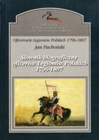 Miniatura okładki Pachoński Jan Oficerowie Legionów Polskich 1796-1807. Tom II. Słownik biograficzny oficerów Legionów Polskich 1796-1807.