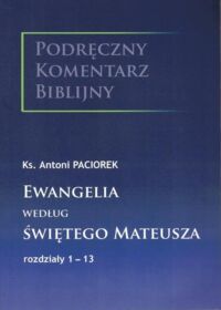 Miniatura okładki Paciorek Antoni ks. Podręczny komentarz biblijny. Nowy Testament. Ewangelia według świętego Mateusza. Rozdziały 1-13. 