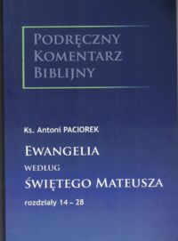Miniatura okładki Paciorek Antoni ks. Podręczny komentarz biblijny. Nowy Testament. Ewangelia według świętego Mateusza. Rozdziały 14-28.