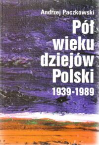 Zdjęcie nr 1 okładki Paczkowski Andrzej Pół wieku dziejów Polski 1939-1989.