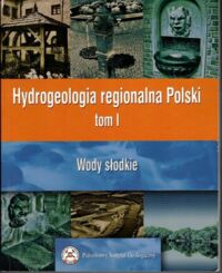 Miniatura okładki Paczyński Bronisław, Sadurski Andrzej  Hydrogeologia regionalna Polski. Tom I. Wody słodkie.