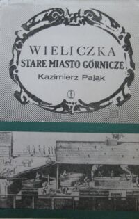 Miniatura okładki Pająk Kazimierz Wieliczka stare miasto górnicze. Zarys monograficzny.