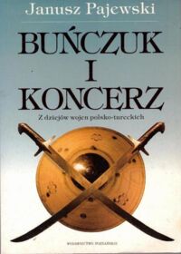 Zdjęcie nr 1 okładki Pajewski Janusz Buńczuk i koncerz. Z dziejów wojen polsko-tureckich.