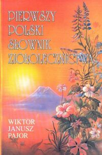 Miniatura okładki Pajor Wiktor Janusz Pierwszy polski słownik ziołolecznictwa.