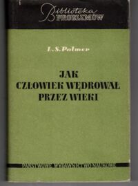 Zdjęcie nr 1 okładki Palmer L.S. Jak człowiek wędrował przez wieki. /Biblioteka Problemów Tom 99 /