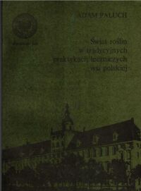 Miniatura okładki Paluch Adam Świat roślin w tradycyjnych praktykach  leczniczych wsi polskiej.