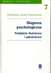 Miniatura okładki Paluchowski Władysław Jacek Diagnoza psychologiczna. Podejście ilościowe i jakościowe. /Seria Wykłady z Psychologii tom 7/